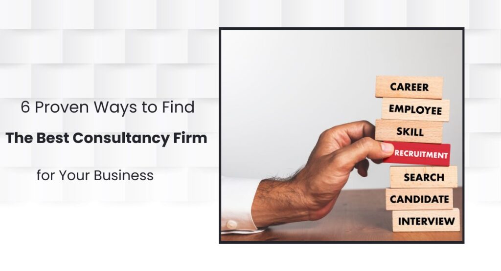 6 Proven Ways to Find the Best Consultancy Firm for Your Business 25 BEST CONSULTANCY FIRM